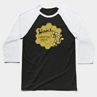 home is where your honey is Baseball T-Shirt